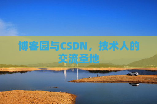 博客园与CSDN，技术人的交流圣地